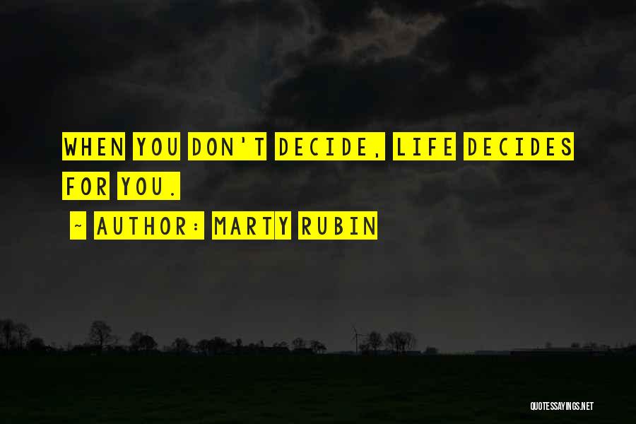 Marty Rubin Quotes: When You Don't Decide, Life Decides For You.