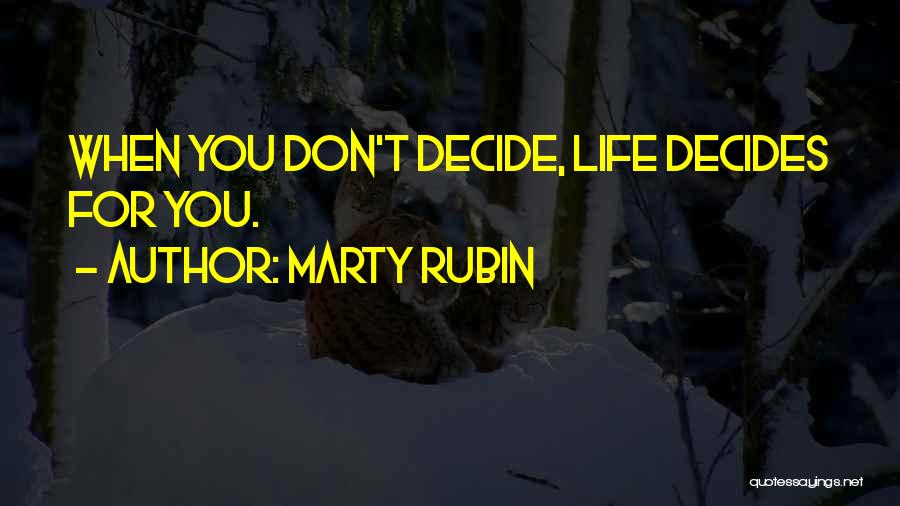 Marty Rubin Quotes: When You Don't Decide, Life Decides For You.