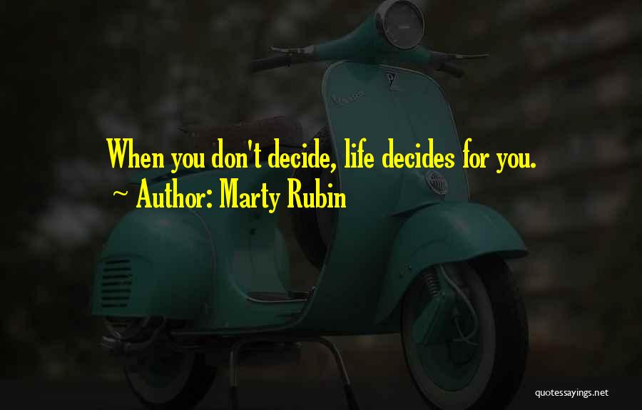Marty Rubin Quotes: When You Don't Decide, Life Decides For You.