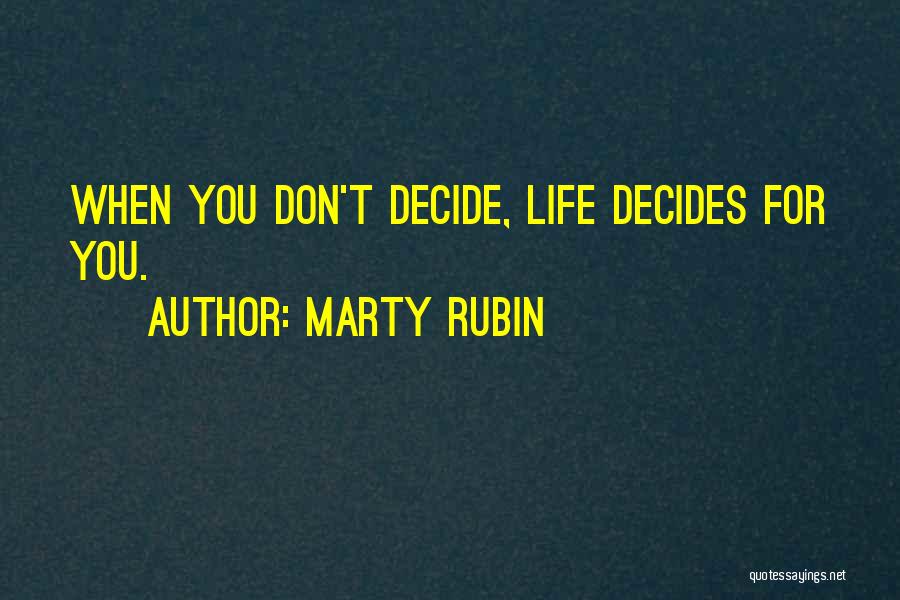Marty Rubin Quotes: When You Don't Decide, Life Decides For You.
