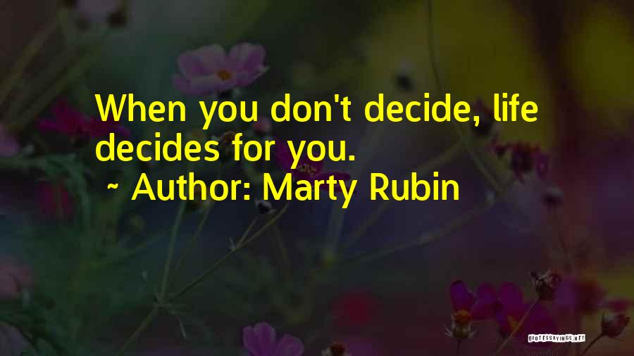 Marty Rubin Quotes: When You Don't Decide, Life Decides For You.