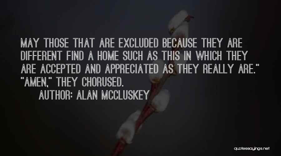 Alan McCluskey Quotes: May Those That Are Excluded Because They Are Different Find A Home Such As This In Which They Are Accepted