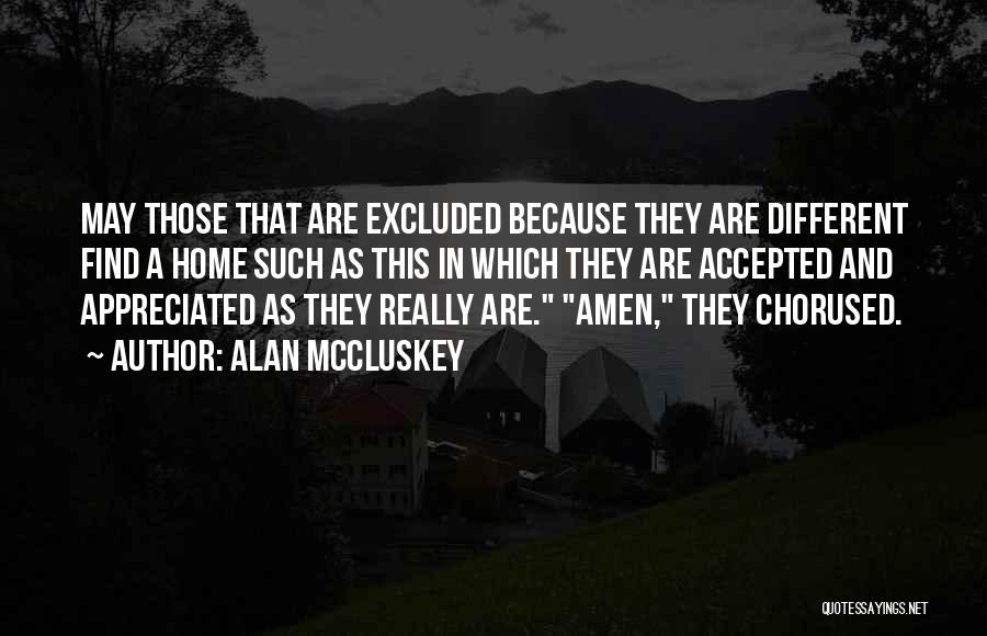 Alan McCluskey Quotes: May Those That Are Excluded Because They Are Different Find A Home Such As This In Which They Are Accepted