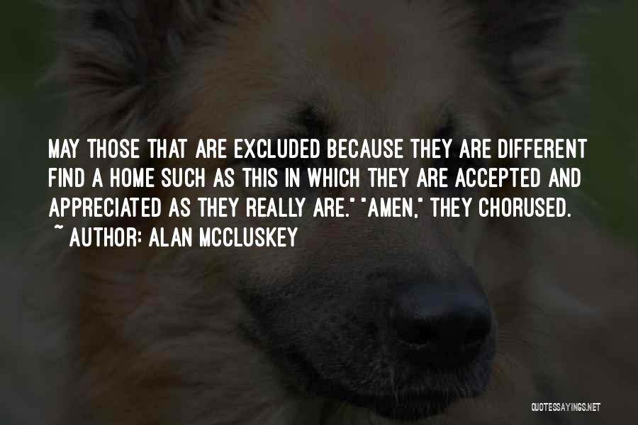 Alan McCluskey Quotes: May Those That Are Excluded Because They Are Different Find A Home Such As This In Which They Are Accepted