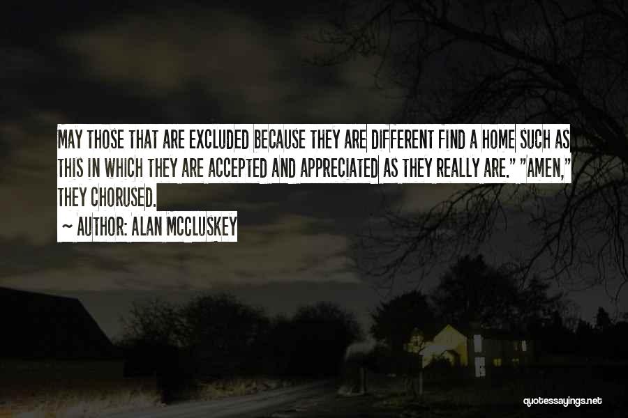 Alan McCluskey Quotes: May Those That Are Excluded Because They Are Different Find A Home Such As This In Which They Are Accepted