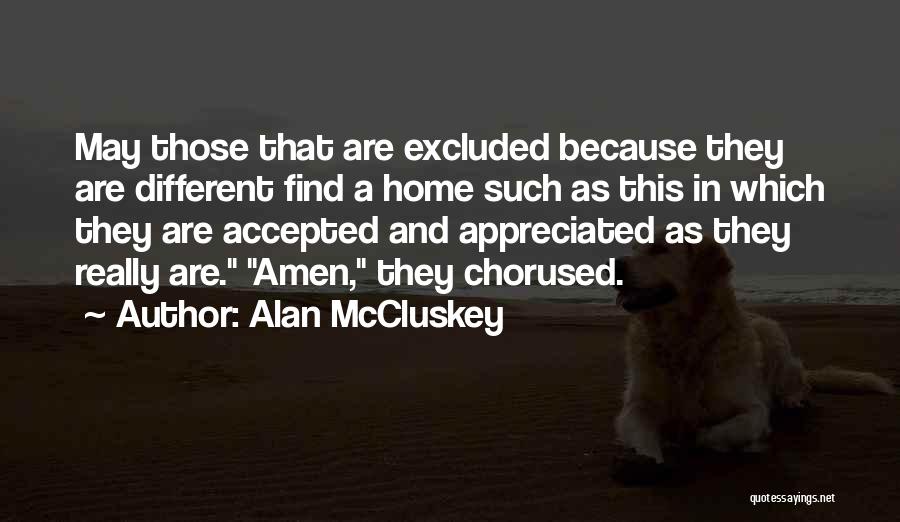 Alan McCluskey Quotes: May Those That Are Excluded Because They Are Different Find A Home Such As This In Which They Are Accepted