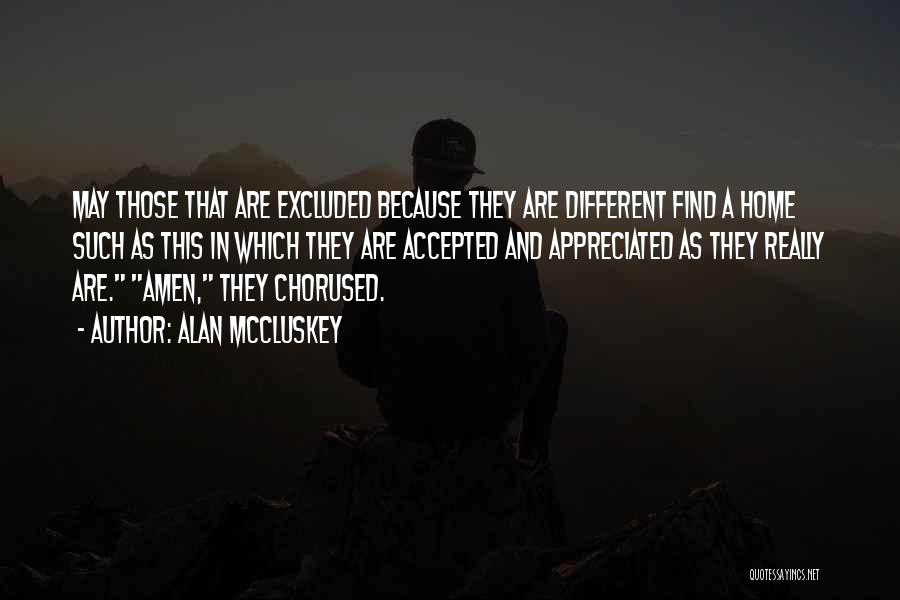 Alan McCluskey Quotes: May Those That Are Excluded Because They Are Different Find A Home Such As This In Which They Are Accepted