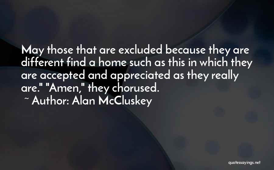 Alan McCluskey Quotes: May Those That Are Excluded Because They Are Different Find A Home Such As This In Which They Are Accepted