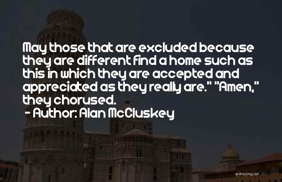 Alan McCluskey Quotes: May Those That Are Excluded Because They Are Different Find A Home Such As This In Which They Are Accepted