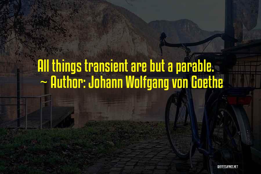 Johann Wolfgang Von Goethe Quotes: All Things Transient Are But A Parable.