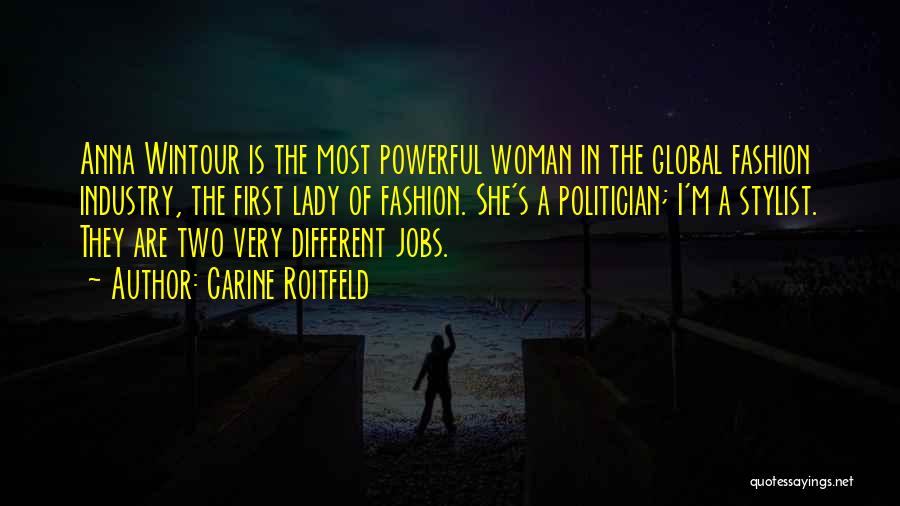 Carine Roitfeld Quotes: Anna Wintour Is The Most Powerful Woman In The Global Fashion Industry, The First Lady Of Fashion. She's A Politician;