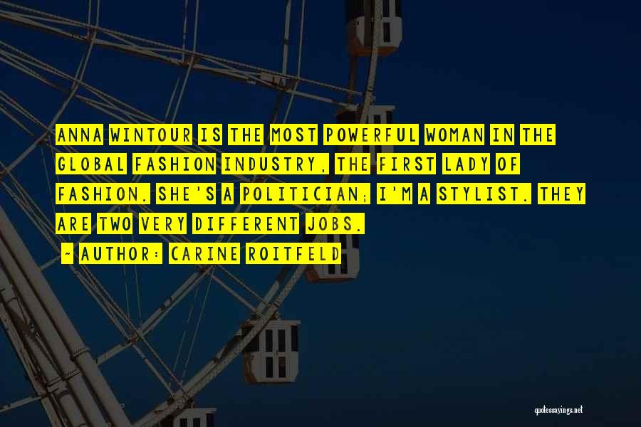 Carine Roitfeld Quotes: Anna Wintour Is The Most Powerful Woman In The Global Fashion Industry, The First Lady Of Fashion. She's A Politician;
