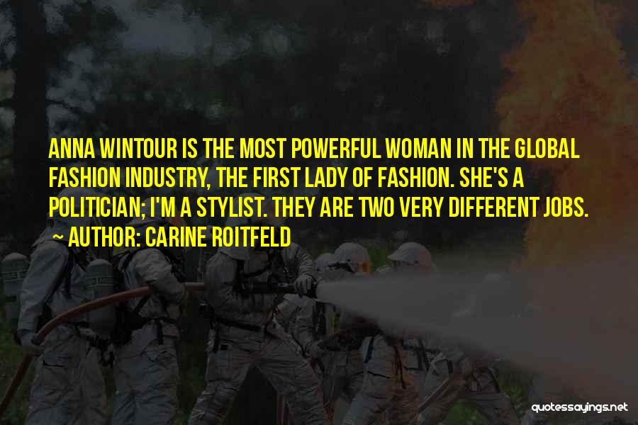 Carine Roitfeld Quotes: Anna Wintour Is The Most Powerful Woman In The Global Fashion Industry, The First Lady Of Fashion. She's A Politician;