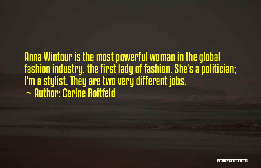 Carine Roitfeld Quotes: Anna Wintour Is The Most Powerful Woman In The Global Fashion Industry, The First Lady Of Fashion. She's A Politician;