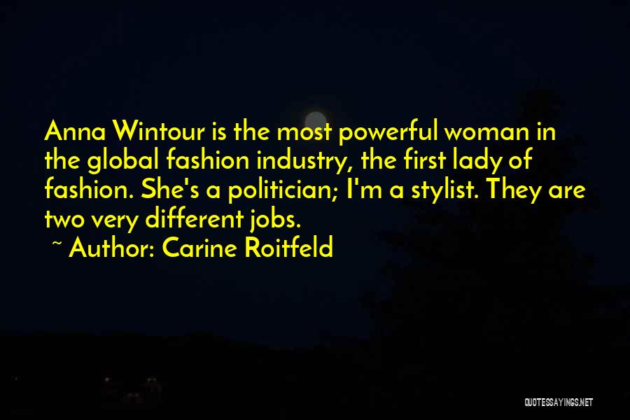 Carine Roitfeld Quotes: Anna Wintour Is The Most Powerful Woman In The Global Fashion Industry, The First Lady Of Fashion. She's A Politician;
