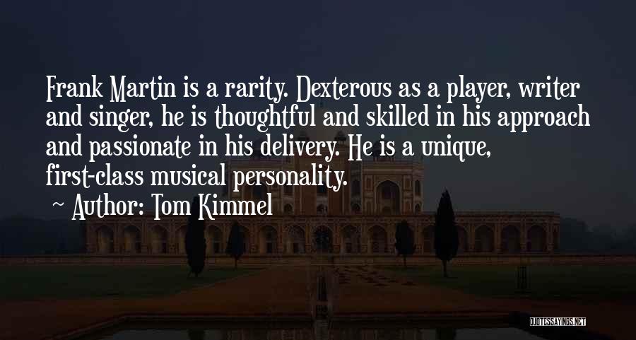 Tom Kimmel Quotes: Frank Martin Is A Rarity. Dexterous As A Player, Writer And Singer, He Is Thoughtful And Skilled In His Approach