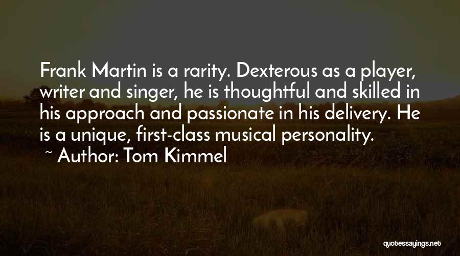 Tom Kimmel Quotes: Frank Martin Is A Rarity. Dexterous As A Player, Writer And Singer, He Is Thoughtful And Skilled In His Approach