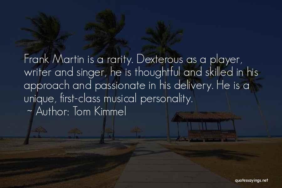 Tom Kimmel Quotes: Frank Martin Is A Rarity. Dexterous As A Player, Writer And Singer, He Is Thoughtful And Skilled In His Approach