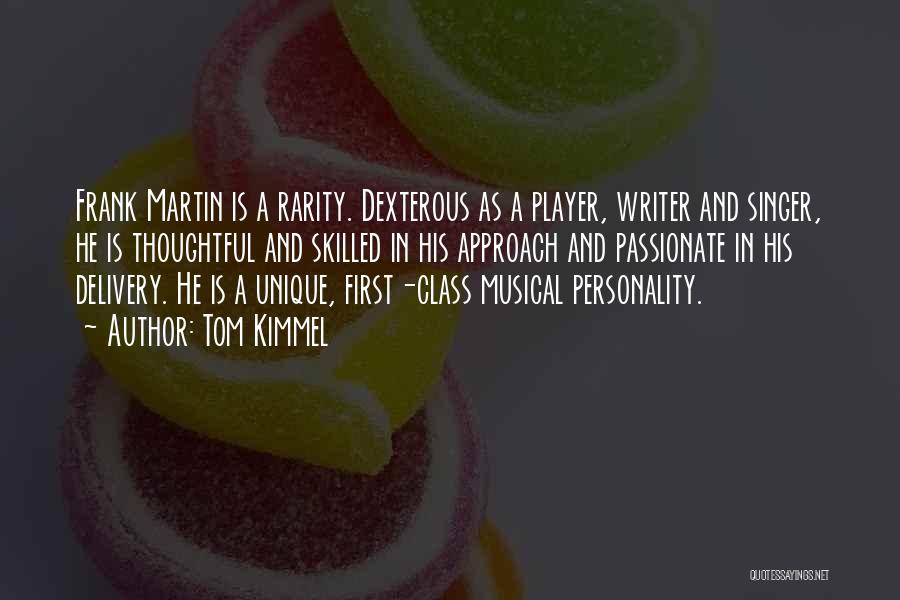 Tom Kimmel Quotes: Frank Martin Is A Rarity. Dexterous As A Player, Writer And Singer, He Is Thoughtful And Skilled In His Approach