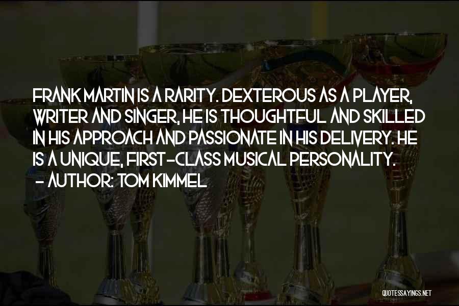 Tom Kimmel Quotes: Frank Martin Is A Rarity. Dexterous As A Player, Writer And Singer, He Is Thoughtful And Skilled In His Approach