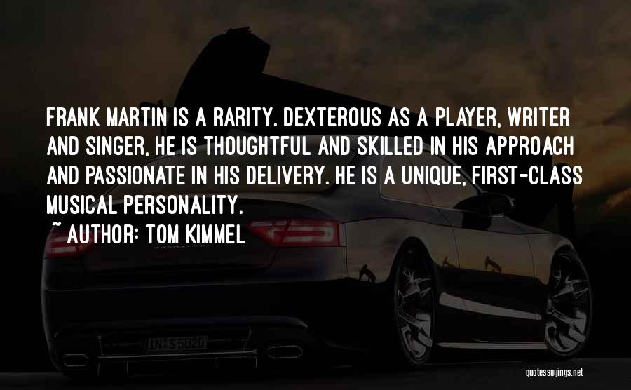 Tom Kimmel Quotes: Frank Martin Is A Rarity. Dexterous As A Player, Writer And Singer, He Is Thoughtful And Skilled In His Approach