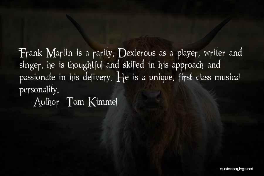 Tom Kimmel Quotes: Frank Martin Is A Rarity. Dexterous As A Player, Writer And Singer, He Is Thoughtful And Skilled In His Approach