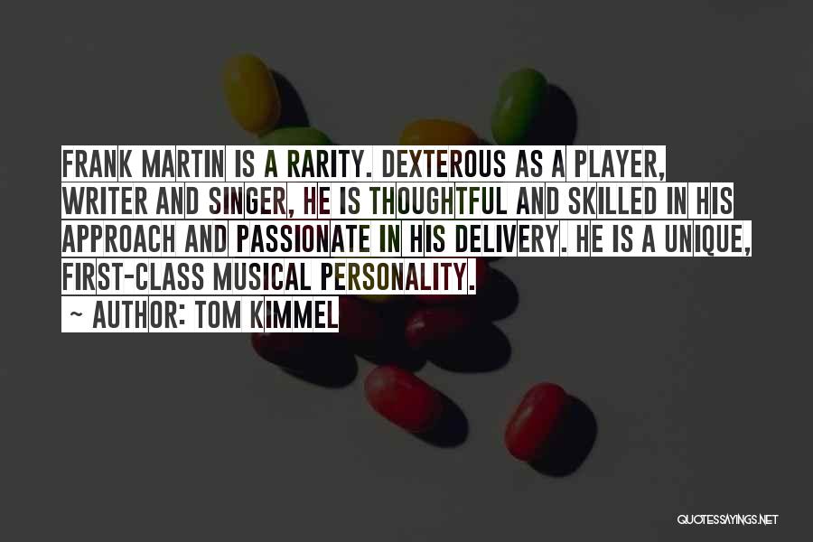 Tom Kimmel Quotes: Frank Martin Is A Rarity. Dexterous As A Player, Writer And Singer, He Is Thoughtful And Skilled In His Approach