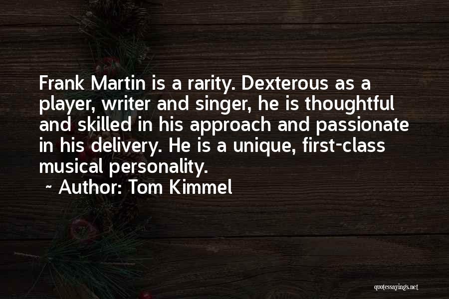 Tom Kimmel Quotes: Frank Martin Is A Rarity. Dexterous As A Player, Writer And Singer, He Is Thoughtful And Skilled In His Approach
