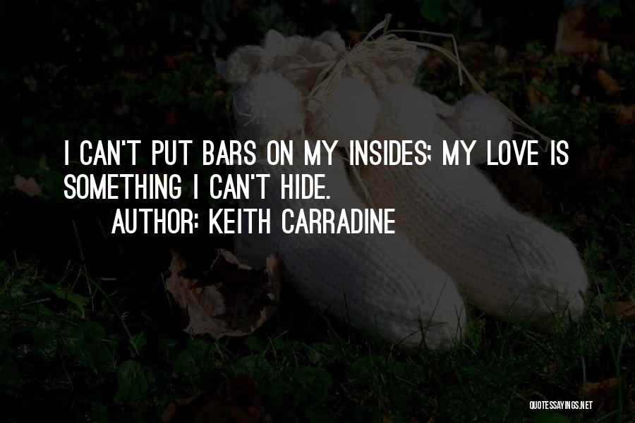 Keith Carradine Quotes: I Can't Put Bars On My Insides; My Love Is Something I Can't Hide.