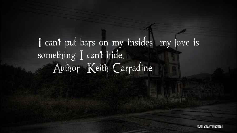 Keith Carradine Quotes: I Can't Put Bars On My Insides; My Love Is Something I Can't Hide.