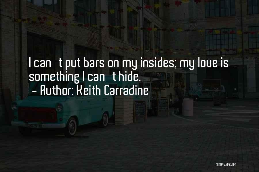 Keith Carradine Quotes: I Can't Put Bars On My Insides; My Love Is Something I Can't Hide.