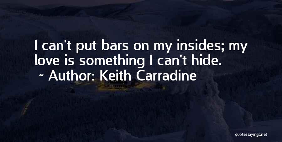 Keith Carradine Quotes: I Can't Put Bars On My Insides; My Love Is Something I Can't Hide.