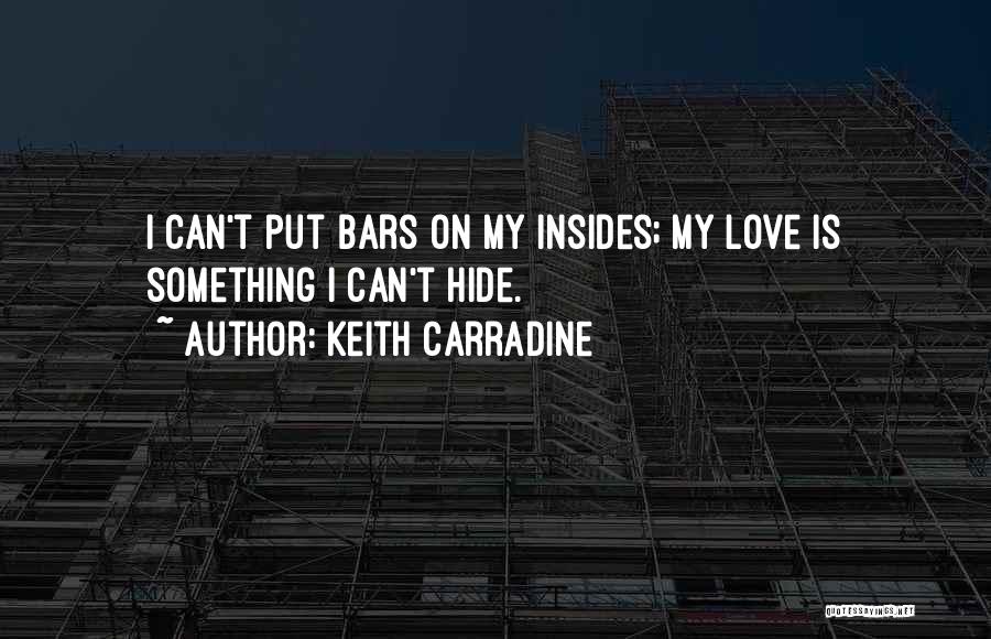 Keith Carradine Quotes: I Can't Put Bars On My Insides; My Love Is Something I Can't Hide.