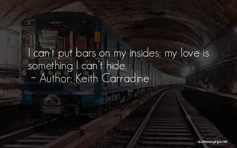 Keith Carradine Quotes: I Can't Put Bars On My Insides; My Love Is Something I Can't Hide.