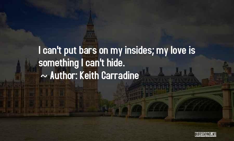 Keith Carradine Quotes: I Can't Put Bars On My Insides; My Love Is Something I Can't Hide.