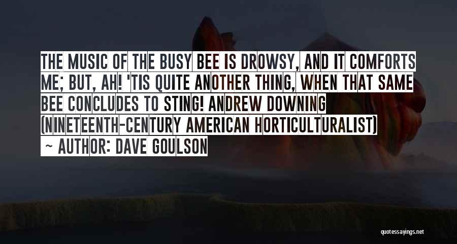 Dave Goulson Quotes: The Music Of The Busy Bee Is Drowsy, And It Comforts Me; But, Ah! 'tis Quite Another Thing, When That