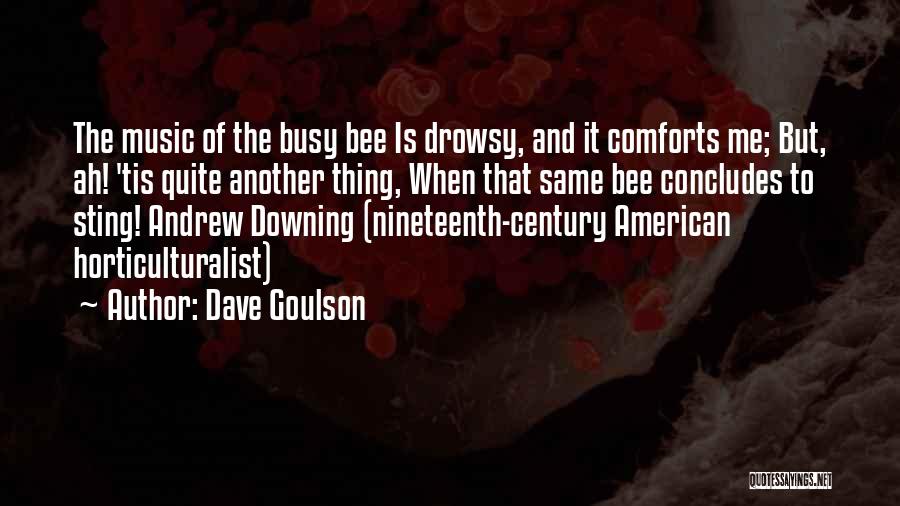 Dave Goulson Quotes: The Music Of The Busy Bee Is Drowsy, And It Comforts Me; But, Ah! 'tis Quite Another Thing, When That