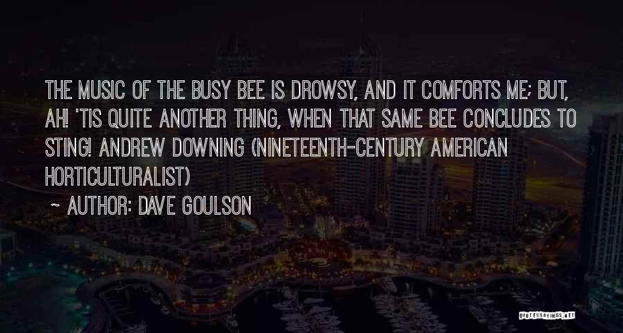 Dave Goulson Quotes: The Music Of The Busy Bee Is Drowsy, And It Comforts Me; But, Ah! 'tis Quite Another Thing, When That