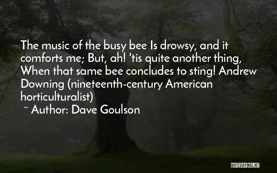 Dave Goulson Quotes: The Music Of The Busy Bee Is Drowsy, And It Comforts Me; But, Ah! 'tis Quite Another Thing, When That