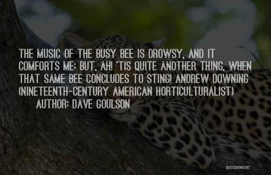 Dave Goulson Quotes: The Music Of The Busy Bee Is Drowsy, And It Comforts Me; But, Ah! 'tis Quite Another Thing, When That