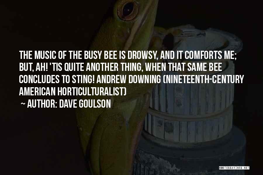 Dave Goulson Quotes: The Music Of The Busy Bee Is Drowsy, And It Comforts Me; But, Ah! 'tis Quite Another Thing, When That