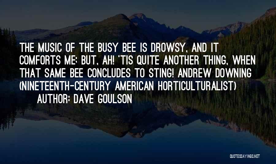 Dave Goulson Quotes: The Music Of The Busy Bee Is Drowsy, And It Comforts Me; But, Ah! 'tis Quite Another Thing, When That