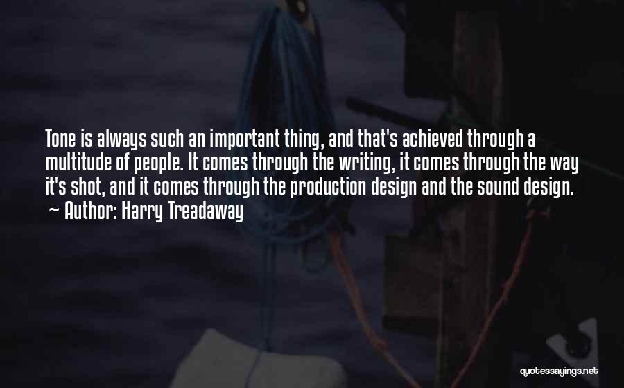 Harry Treadaway Quotes: Tone Is Always Such An Important Thing, And That's Achieved Through A Multitude Of People. It Comes Through The Writing,