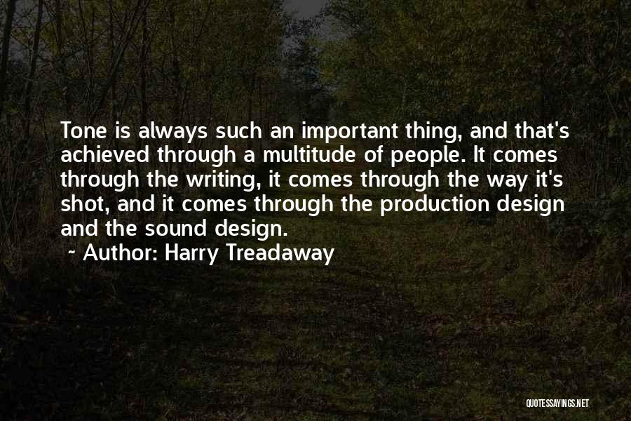 Harry Treadaway Quotes: Tone Is Always Such An Important Thing, And That's Achieved Through A Multitude Of People. It Comes Through The Writing,