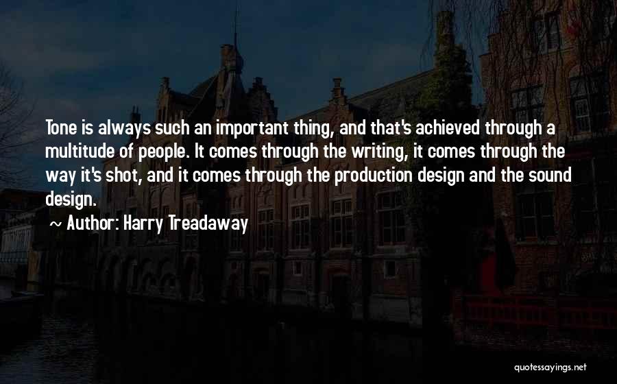 Harry Treadaway Quotes: Tone Is Always Such An Important Thing, And That's Achieved Through A Multitude Of People. It Comes Through The Writing,