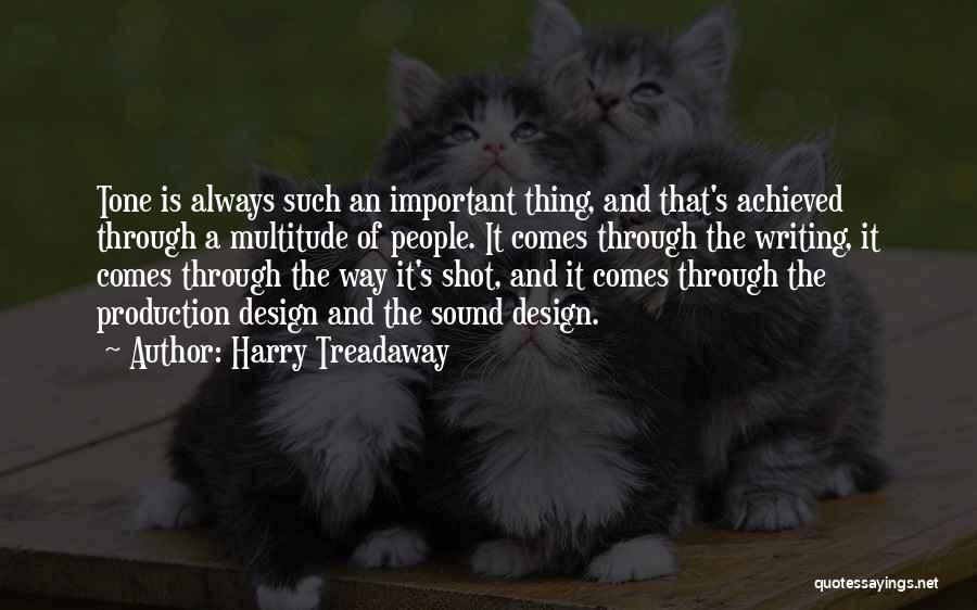 Harry Treadaway Quotes: Tone Is Always Such An Important Thing, And That's Achieved Through A Multitude Of People. It Comes Through The Writing,