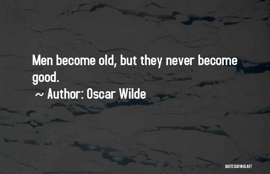 Oscar Wilde Quotes: Men Become Old, But They Never Become Good.