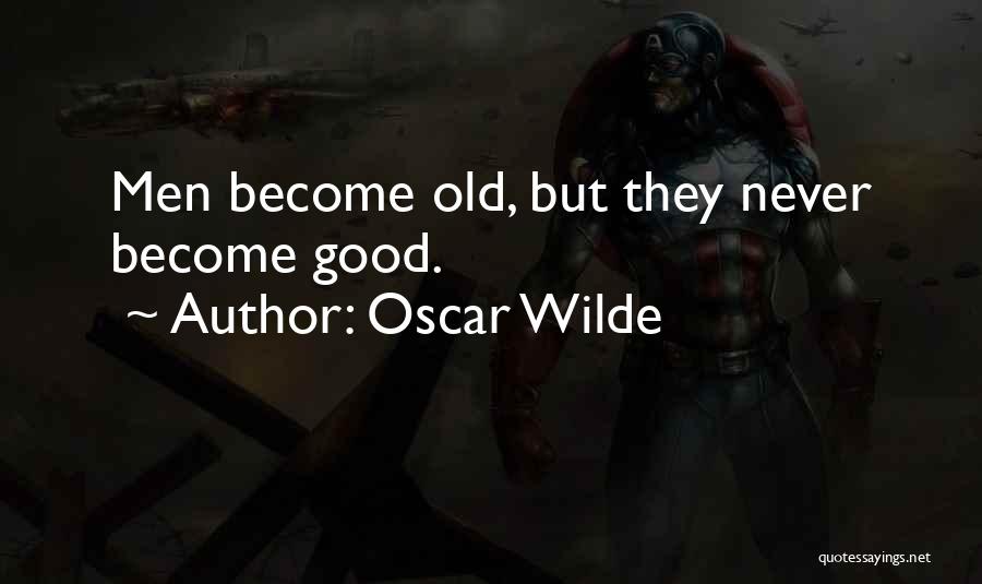 Oscar Wilde Quotes: Men Become Old, But They Never Become Good.