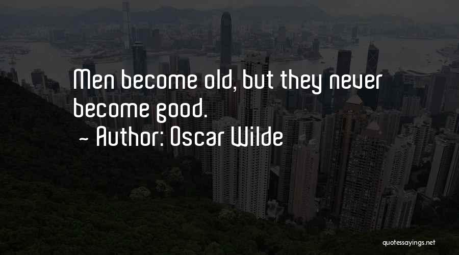 Oscar Wilde Quotes: Men Become Old, But They Never Become Good.