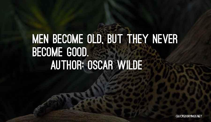 Oscar Wilde Quotes: Men Become Old, But They Never Become Good.